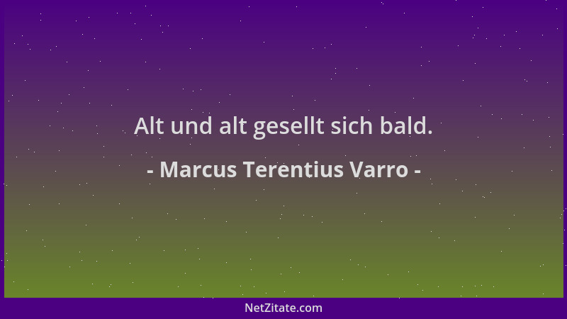 Marcus Terentius Varro - Alt und alt gesellt sich bald....