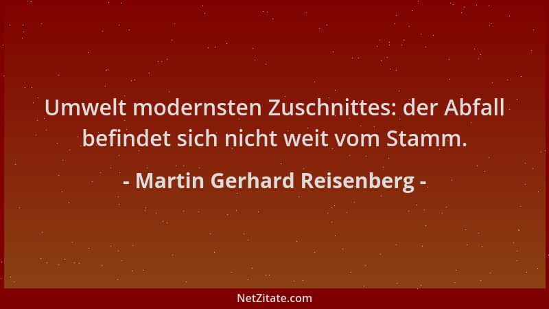 Martin Gerhard Reisenberg - Umwelt modernsten Zuschnittes: der Abfall befindet sich nicht weit vom Stamm....