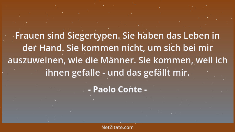 Paolo Conte - Frauen sind Siegertypen. Sie haben das Leben in der Hand. Sie kommen nicht, um sich bei mir auszuweinen, wie...