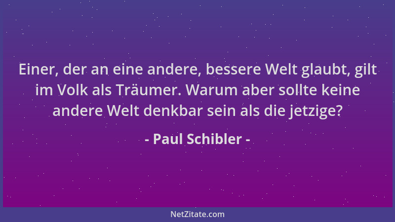 Paul Schibler - Einer, der an eine andere, bessere Welt glaubt, gilt im Volk als Träumer. Warum aber sollte keine andere We...