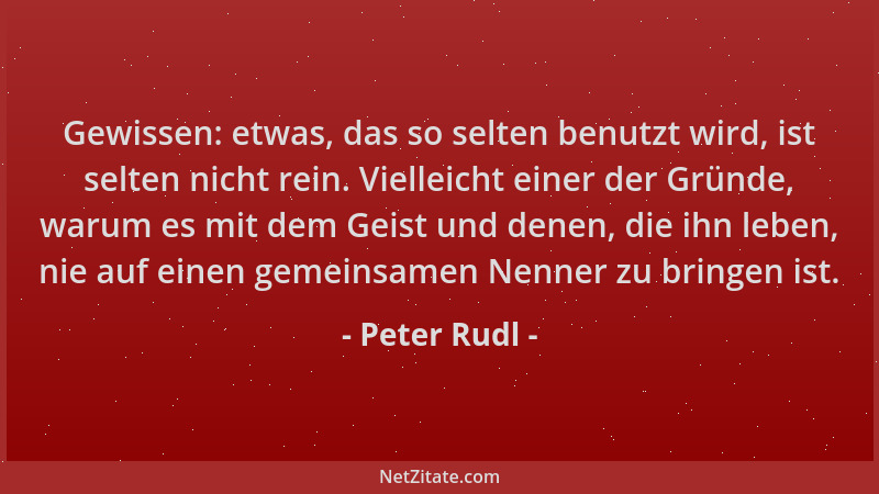Peter Rudl - Gewissen: etwas, das so selten benutzt wird, ist selten nicht rein. Vielleicht einer der Gründe, warum es mit...