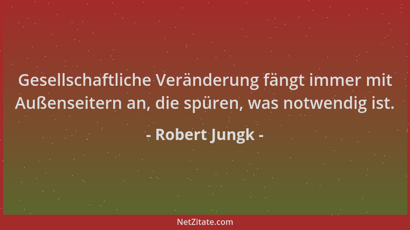 Robert Jungk - Gesellschaftliche Veränderung fängt immer mit Außenseitern an, die spüren, was notwendig ist....