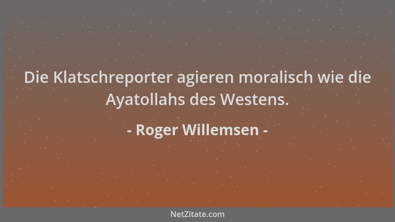 Roger Willemsen - Die Klatschreporter agieren moralisch wie die Ayatollahs des Westens....
