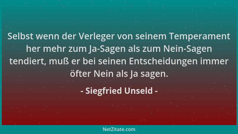 Siegfried Unseld - Selbst wenn der Verleger von seinem Temperament her mehr zum Ja-Sagen als zum Nein-Sagen tendiert, muß e...