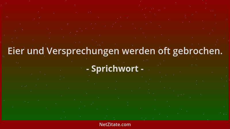 Sprichwort - Eier und Versprechungen werden oft gebrochen....