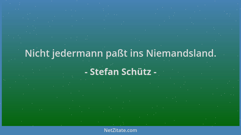 Stefan Schütz - Nicht jedermann paßt ins Niemandsland....