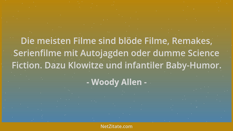 Woody Allen - Die meisten Filme sind blöde Filme, Remakes, Serienfilme mit Autojagden oder dumme Science Fiction. Dazu Klow...