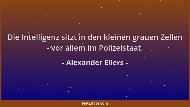 Alexander Eilers - Die Intelligenz sitzt in den kleinen grauen Zellen - vor allem im Polizeistaat....
