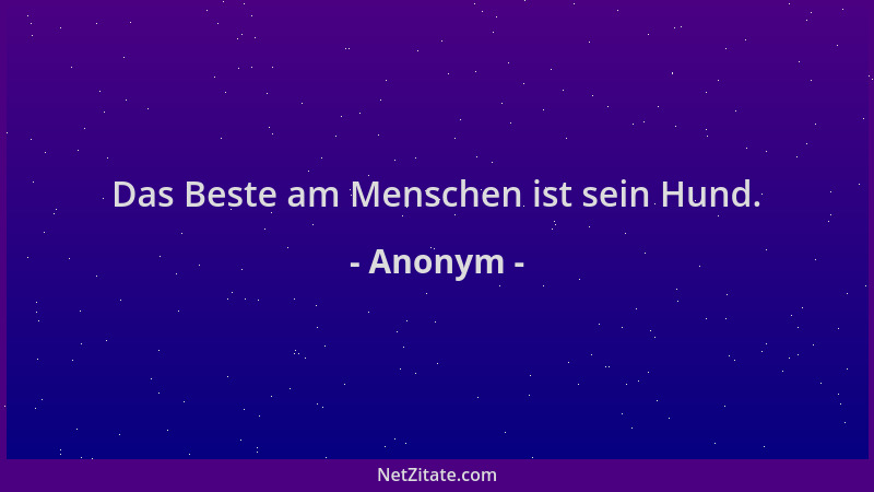 Anonym - Das Beste am Menschen ist sein Hund....