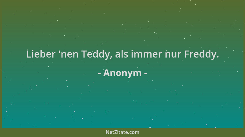 Anonym - Lieber  'nen Teddy, als immer nur Freddy....