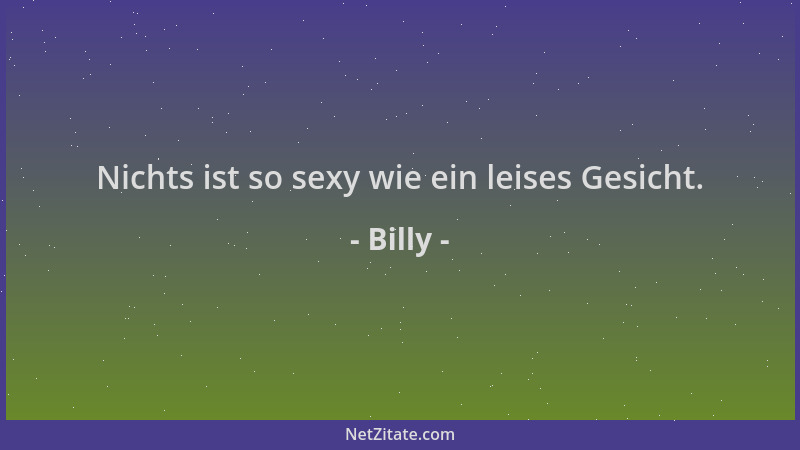 Billy - Nichts ist so sexy wie ein leises Gesicht....