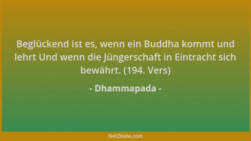 Dhammapada - Beglückend ist es, wenn ein Buddha kommt und lehrt Und wenn die Jüngerschaft in Eintracht sich bewährt. (194....