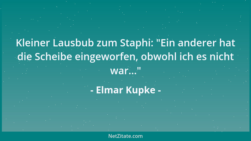 Elmar Kupke - Kleiner Lausbub zum Staphi:  "Ein anderer hat die Scheibe eingeworfen, obwohl ich es nicht war... "...