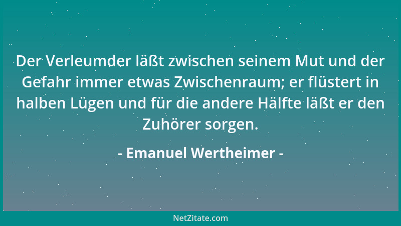 Emanuel Wertheimer - Der Verleumder läßt zwischen seinem Mut und der Gefahr immer etwas Zwischenraum; er flüstert in halben...