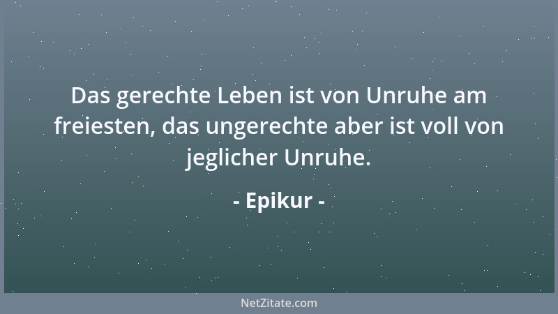Epikur - Keinem der Toren genügt das, was er besitzt; er jammert viel mehr um das, was er nicht hat....