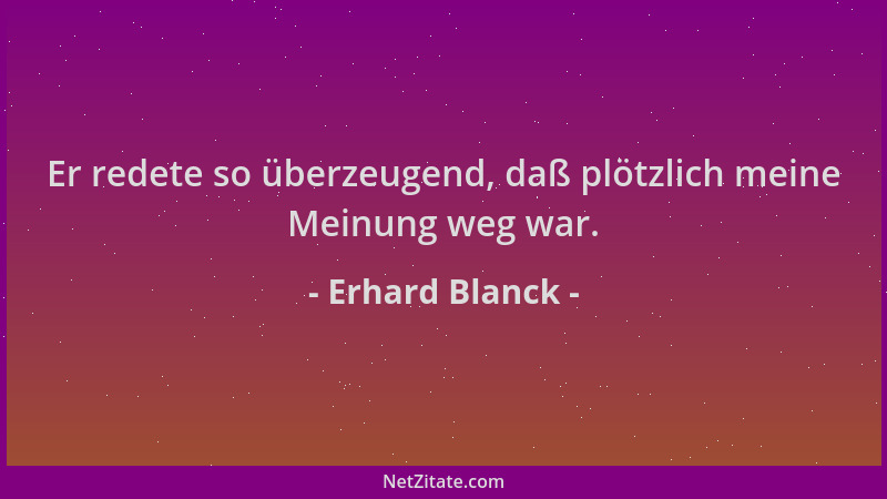 Erhard Blanck - Er redete so überzeugend, daß plötzlich meine Meinung weg war....