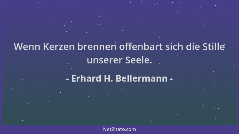 Erhard H. Bellermann - Wenn Kerzen brennen offenbart sich die Stille unserer Seele....