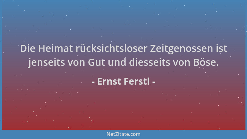 Ernst Ferstl - Die Heimat rücksichtsloser Zeitgenossen ist jenseits von Gut und diesseits von Böse....
