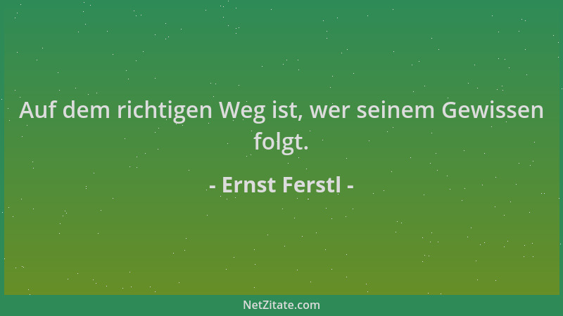 Ernst Ferstl - Auf dem richtigen Weg ist, wer seinem Gewissen folgt....