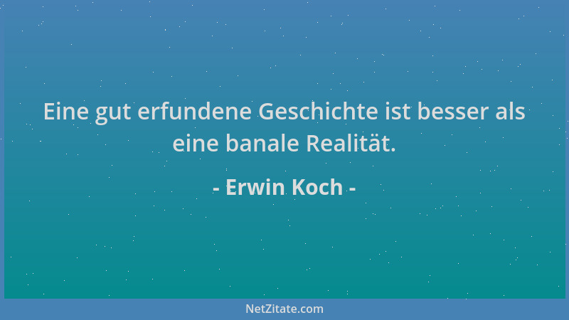 Erwin Koch - Eine gut erfundene Geschichte ist besser als eine banale Realität....