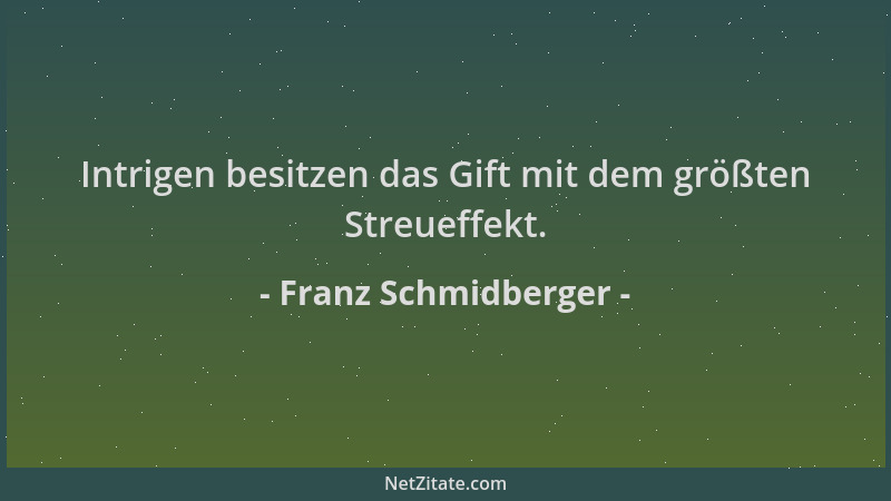 Franz Schmidberger - Intrigen besitzen das Gift mit dem größten Streueffekt....