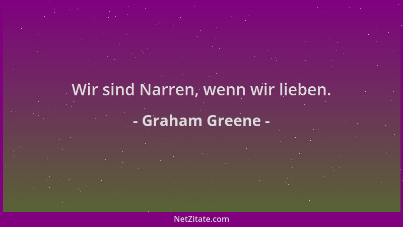 Graham Greene - Wir sind Narren, wenn wir lieben....