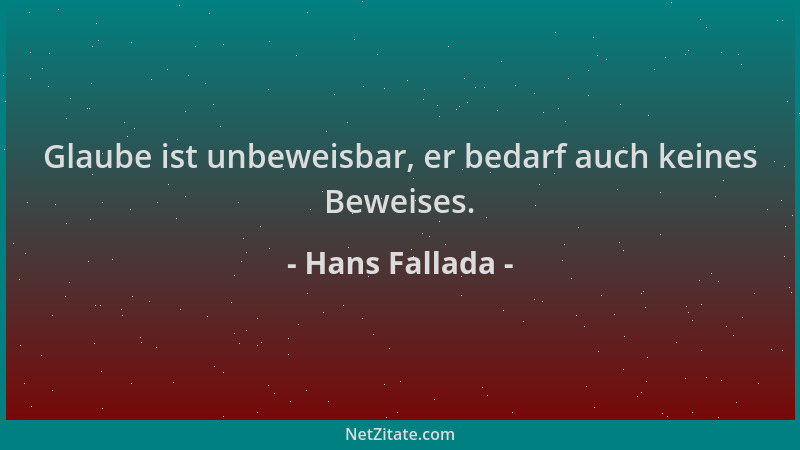 Hans Fallada - Glaube ist unbeweisbar, er bedarf auch keines Beweises....