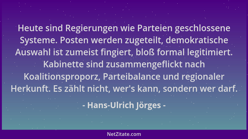 Hans-Ulrich Jörges - Heute sind Regierungen wie Parteien geschlossene Systeme. Posten werden zugeteilt, demokratische Auswa...