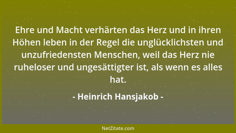 Heinrich Hansjakob - Ehre und Macht verhärten das Herz und in ihren Höhen leben in der Regel die unglücklichsten und unzufr...