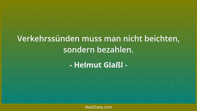 Helmut Glaßl - Verkehrssünden muss man nicht beichten, sondern bezahlen....
