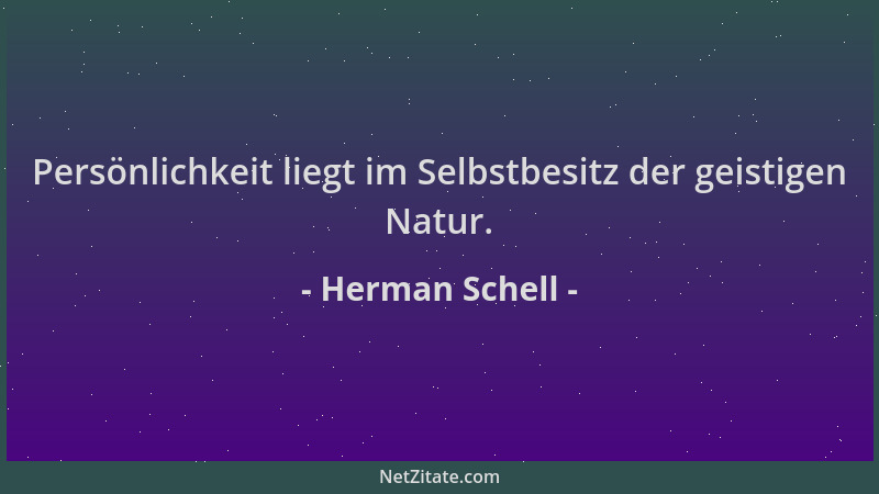 Herman Schell - Persönlichkeit liegt im Selbstbesitz der geistigen Natur....