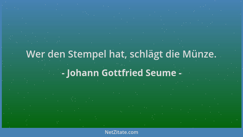 Johann Gottfried Seume - Wer den Stempel hat, schlägt die Münze....