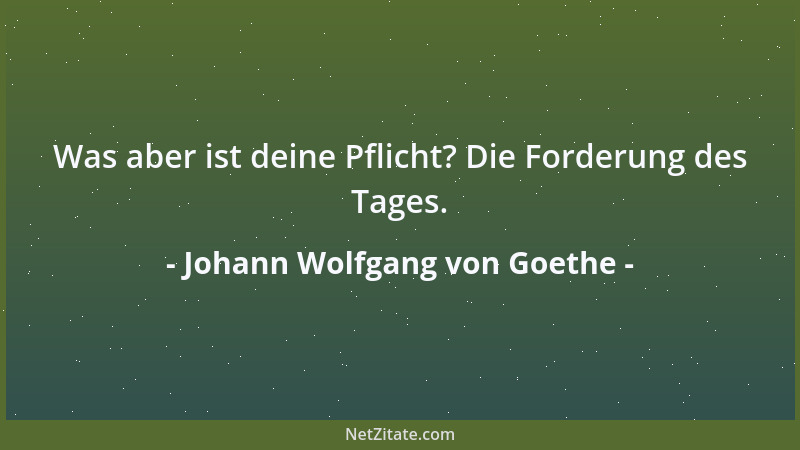 Johann Wolfgang von Goethe - Alle Wege bahnen sich vor mir, weil ich in der Demuth wandle....