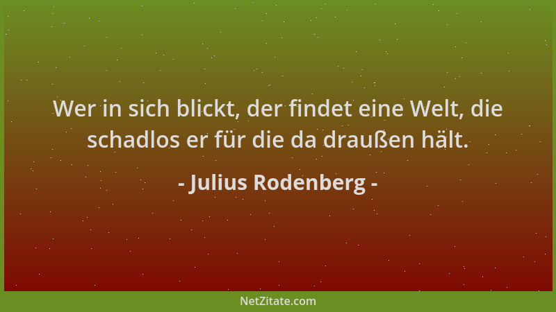 Julius Rodenberg - Wer in sich blickt, der findet eine Welt, die schadlos er für die da draußen hält....