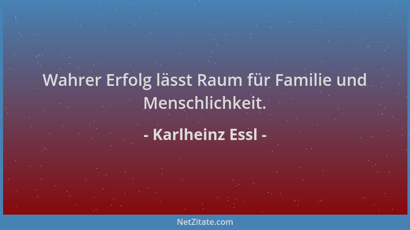 Karlheinz Essl - Wahrer Erfolg lässt Raum für Familie und Menschlichkeit....