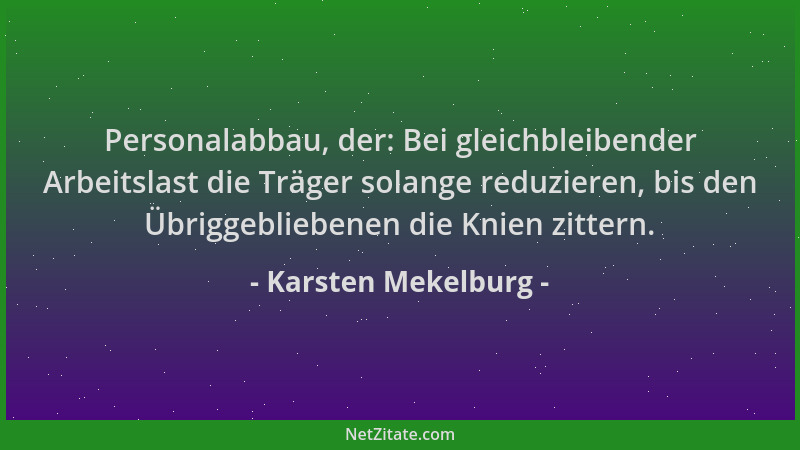 Karsten Mekelburg - Personalabbau, der: Bei gleichbleibender Arbeitslast die Träger solange reduzieren, bis den Übriggeblie...
