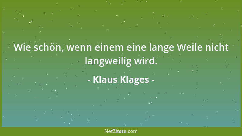 Klaus Klages - Wie schön, wenn einem eine lange Weile nicht langweilig wird....