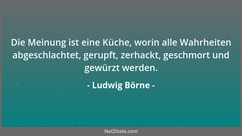 Ludwig Börne - Das Schmollen der Weiber ist nichts als ein Guerillakrieg, den sie gegen die konzentrierte Macht der Männer...