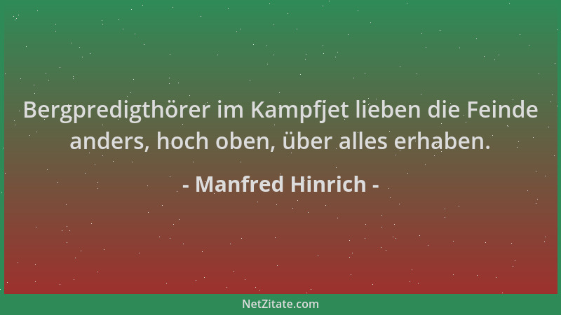 Manfred Hinrich - Bergpredigthörer im Kampfjet lieben die Feinde anders, hoch oben, über alles erhaben....