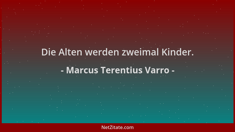 Marcus Terentius Varro - Die Alten werden zweimal Kinder....
