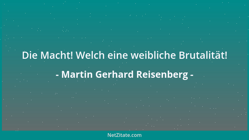Martin Gerhard Reisenberg - Die Macht! Welch eine weibliche Brutalität!...