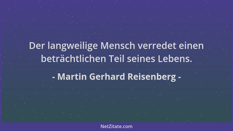 Martin Gerhard Reisenberg - Der langweilige Mensch verredet einen beträchtlichen Teil seines Lebens....