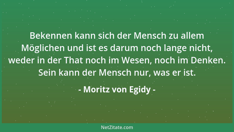Moritz von Egidy - Bekennen kann sich der Mensch zu allem Möglichen und ist es darum noch lange nicht, weder in der That no...
