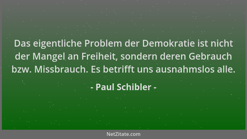 Paul Schibler - Das eigentliche Problem der Demokratie ist nicht der Mangel an Freiheit, sondern deren Gebrauch bzw. Missbr...