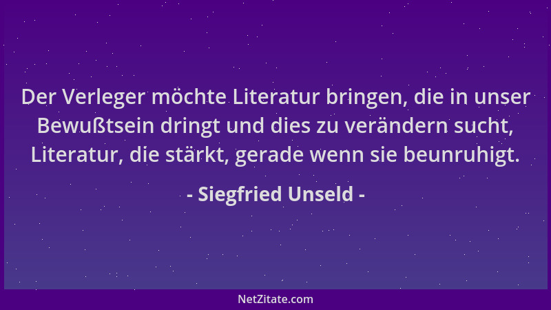 Siegfried Unseld - Der Verleger möchte Literatur bringen, die in unser Bewußtsein dringt und dies zu verändern sucht, Liter...