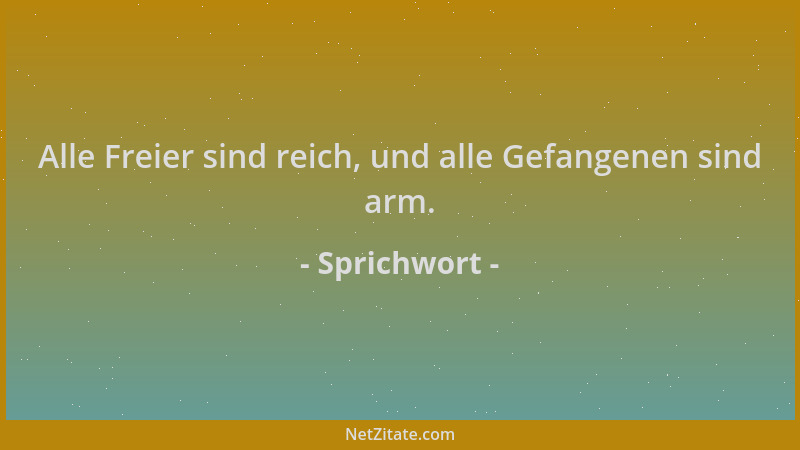 Sprichwort - Alle Freier sind reich, und alle Gefangenen sind arm....