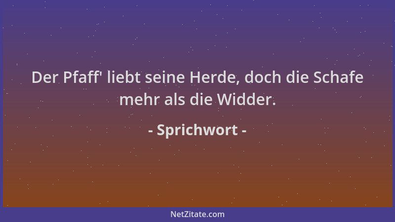 Sprichwort - Der Pfaff ' liebt seine Herde, doch die Schafe mehr als die Widder....