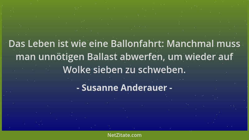 Susanne Anderauer - Das Leben ist wie eine Ballonfahrt: Manchmal muss man unnötigen Ballast abwerfen, um wieder auf Wolke s...