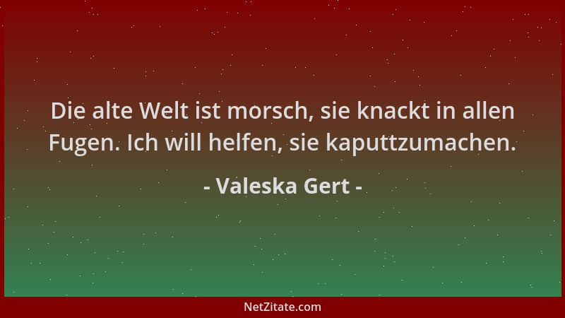 Valeska Gert - Die alte Welt ist morsch, sie knackt in allen Fugen. Ich will helfen, sie kaputtzumachen....