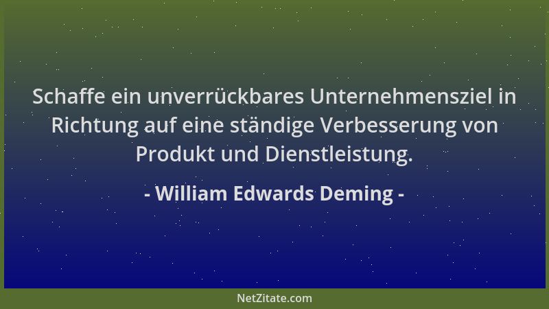 William Edwards Deming - Schaffe ein unverrückbares Unternehmensziel in Richtung auf eine ständige Verbesserung von Produkt...
